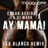 The Groove Man, Edgar Aguirre & DJ Ree Man - Ay Mama! (Leo Blanco Remix) - Single